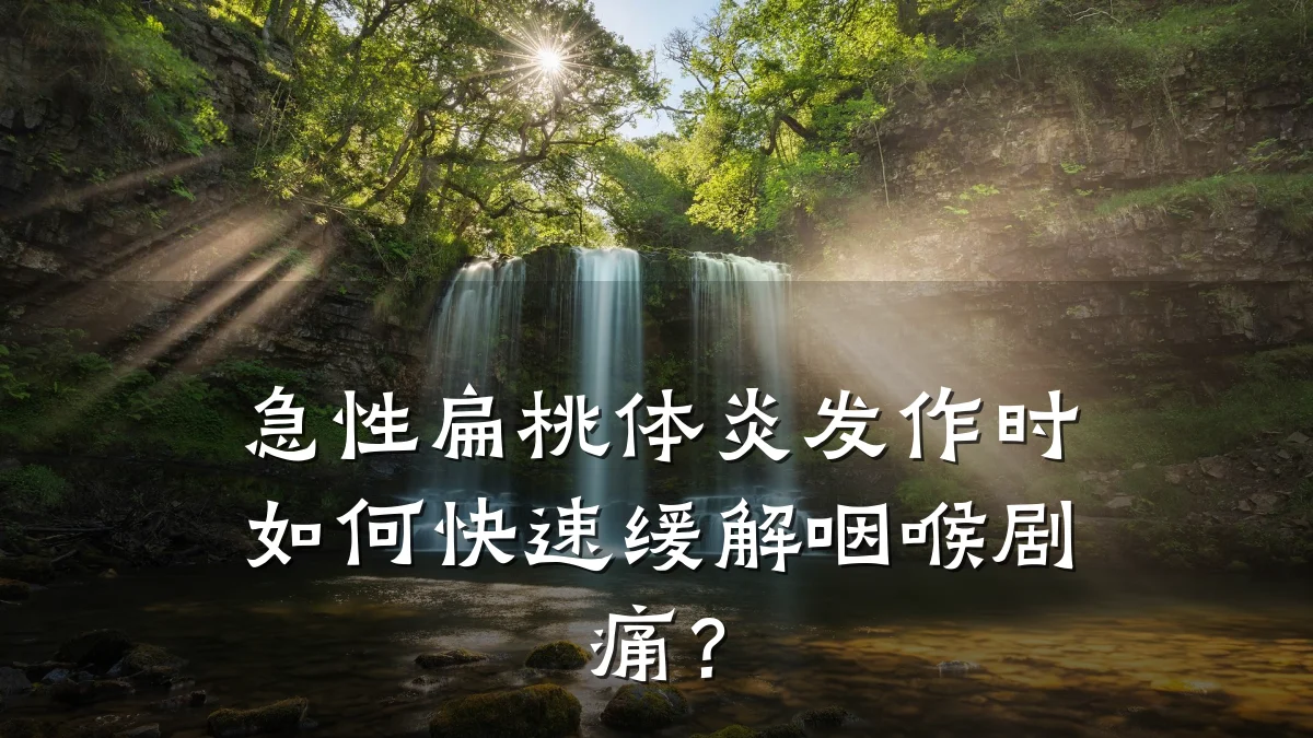 急性扁桃体炎发作时如何快速缓解咽喉剧痛?