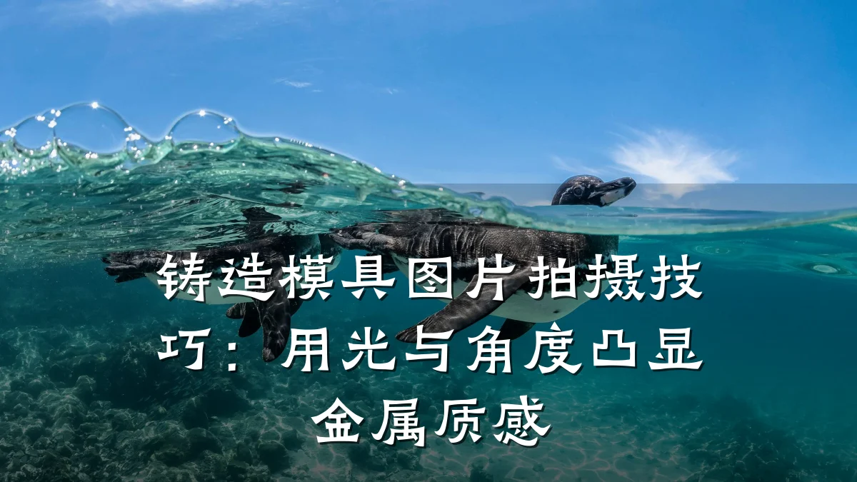 铸造模具图片拍摄技巧:用光与角度凸显金属质感