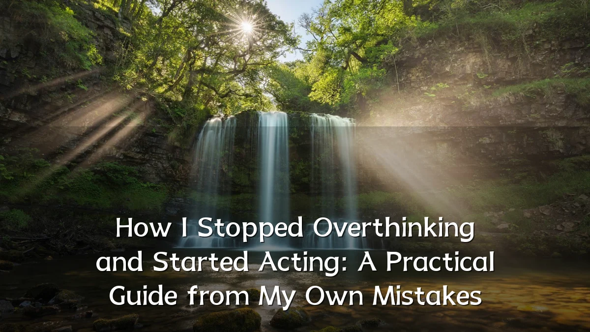 How I Stopped Overthinking and Started Acting: A Practical Guide from My Own Mistakes