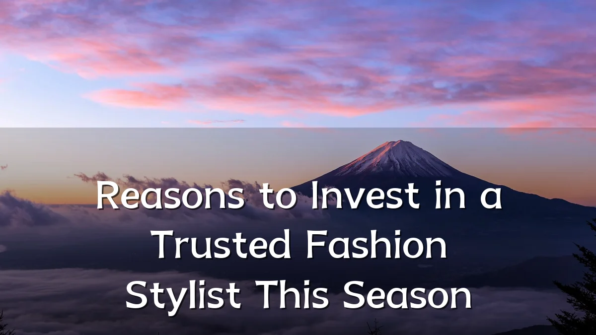 Reasons to Invest in a Trusted Fashion Stylist This Season