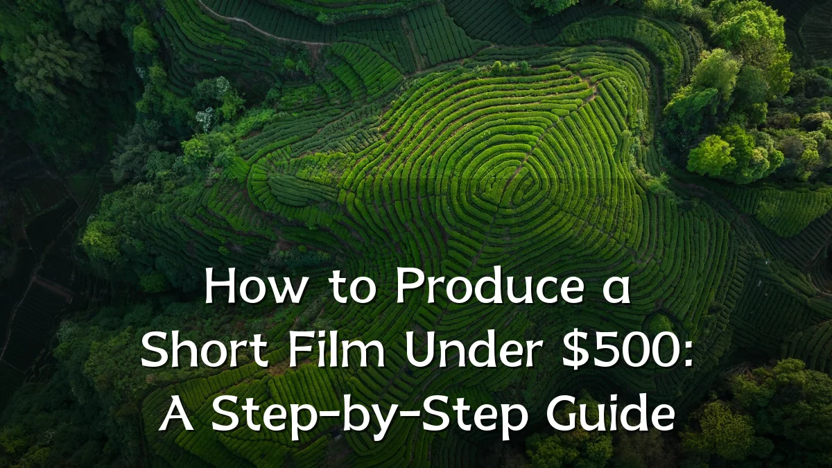 How to Produce a Short Film Under $500: A Step-by-Step Guide