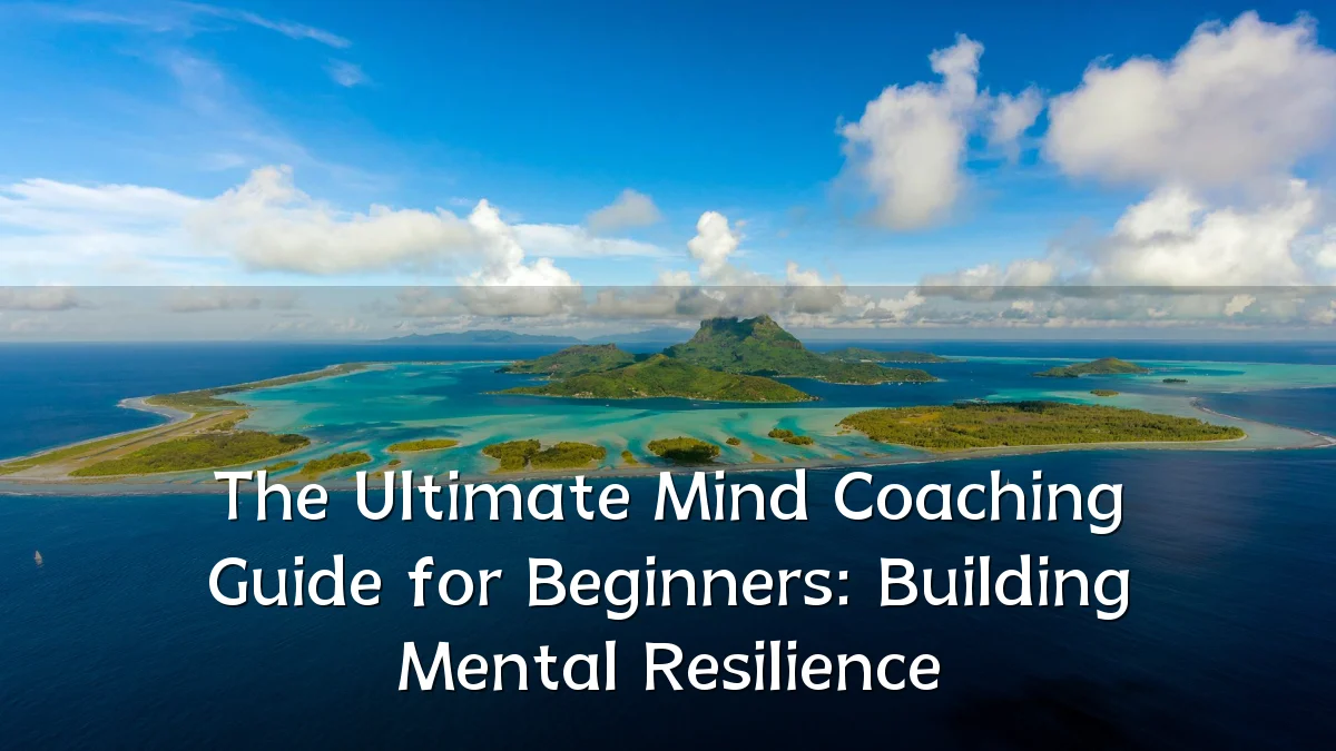 The Ultimate Mind Coaching Guide for Beginners: Building Mental Resilience