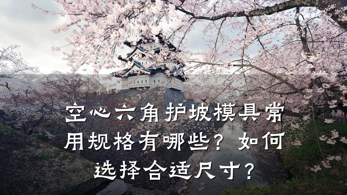 空心六角护坡模具常用规格有哪些?如何选择合适尺寸?