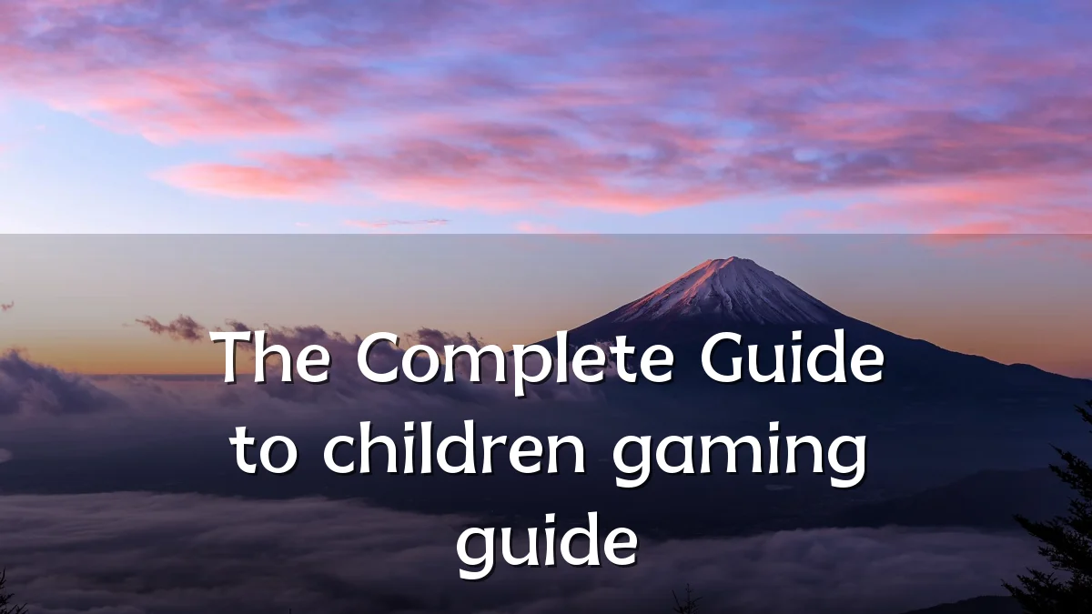 The Complete Guide to children gaming guide