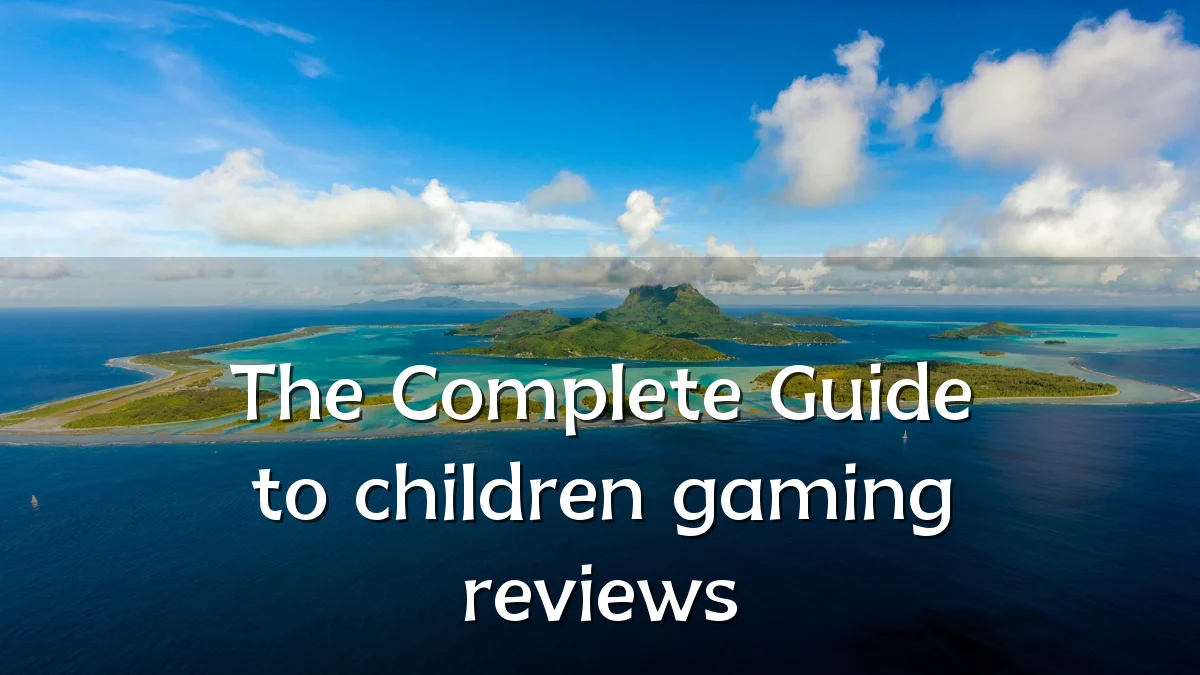 The Complete Guide to children gaming reviews