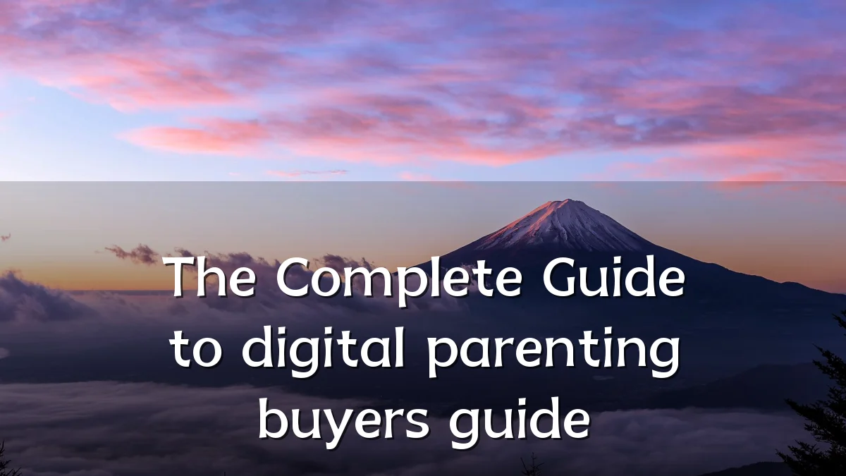 The Complete Guide to digital parenting buyers guide