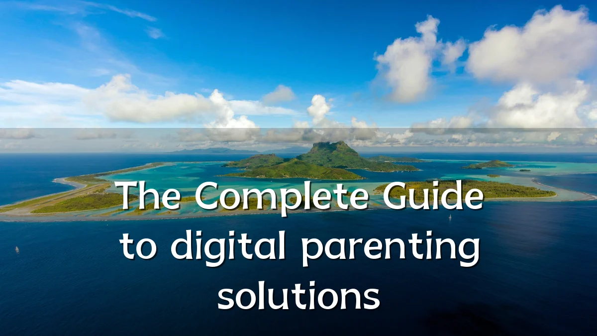 The Complete Guide to digital parenting solutions