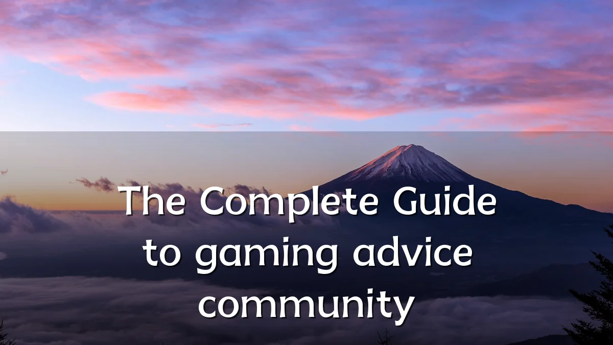 The Complete Guide to gaming advice community