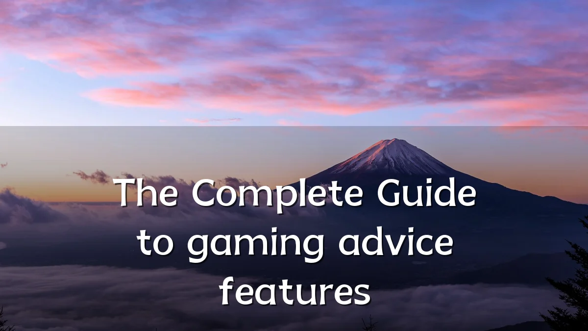 The Complete Guide to gaming advice features