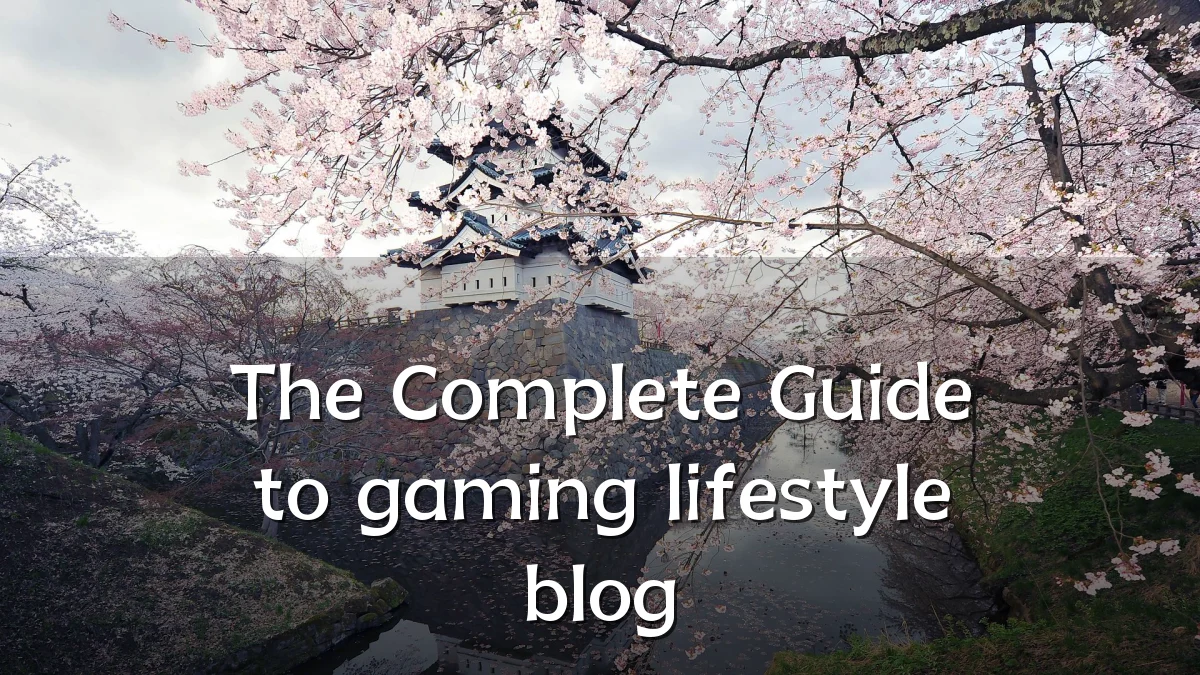 The Complete Guide to gaming lifestyle blog