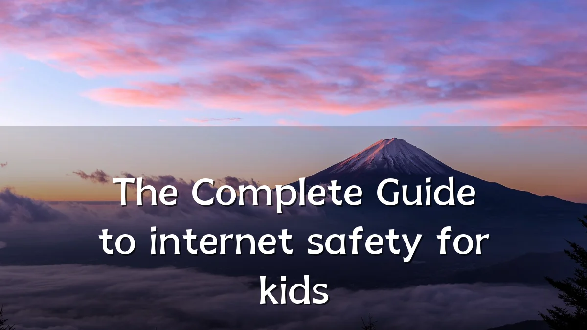 The Complete Guide to internet safety for kids