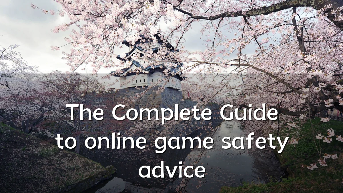 The Complete Guide to online game safety advice