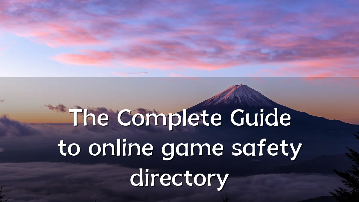 The Complete Guide to online game safety directory
