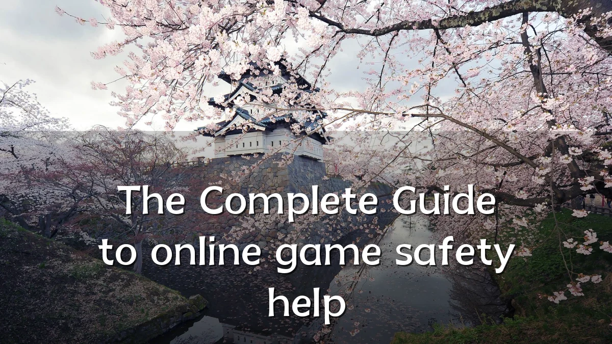 The Complete Guide to online game safety help
