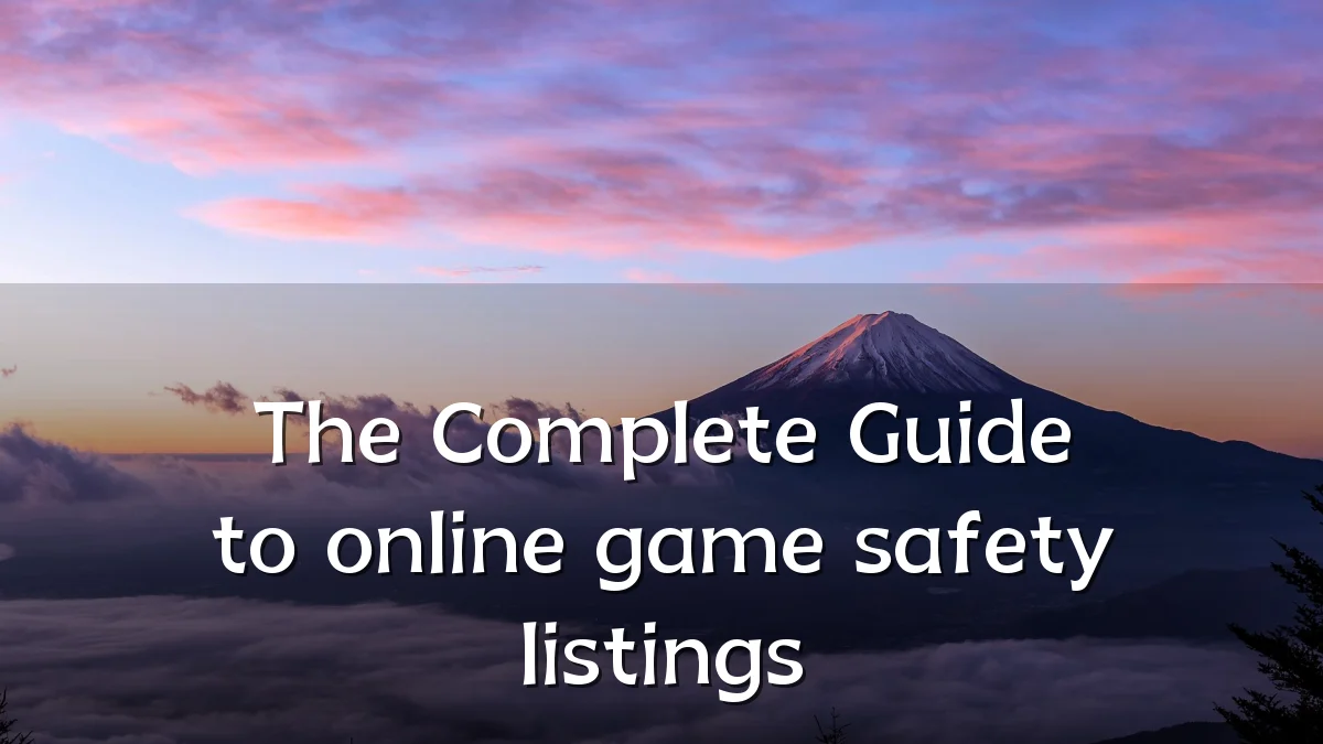 The Complete Guide to online game safety listings