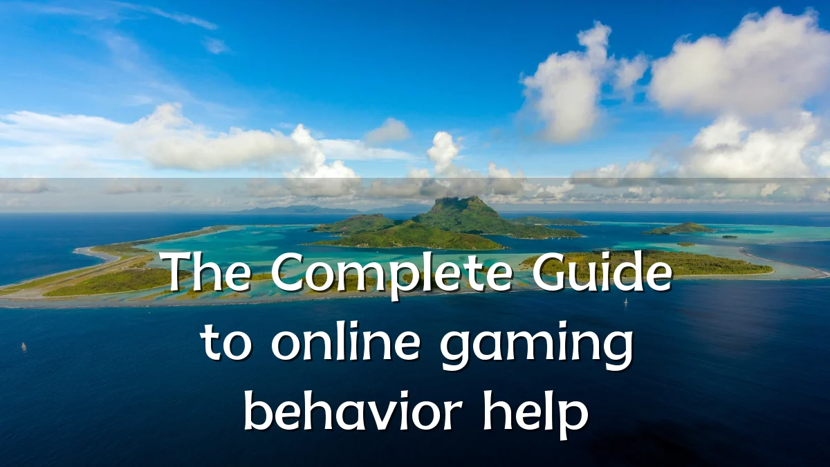 The Complete Guide to online gaming behavior help