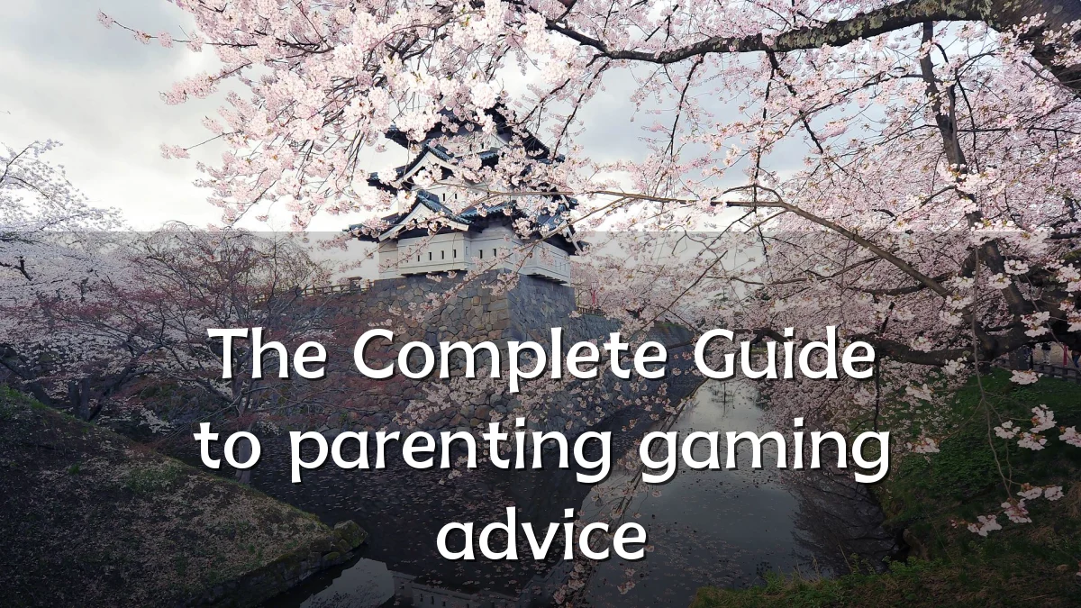 The Complete Guide to parenting gaming advice