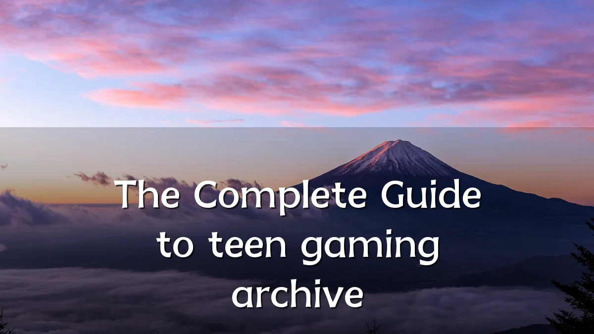The Complete Guide to teen gaming archive