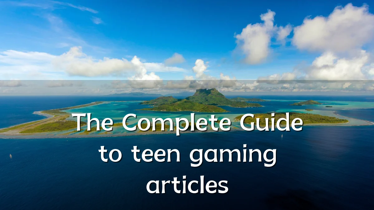 The Complete Guide to teen gaming articles