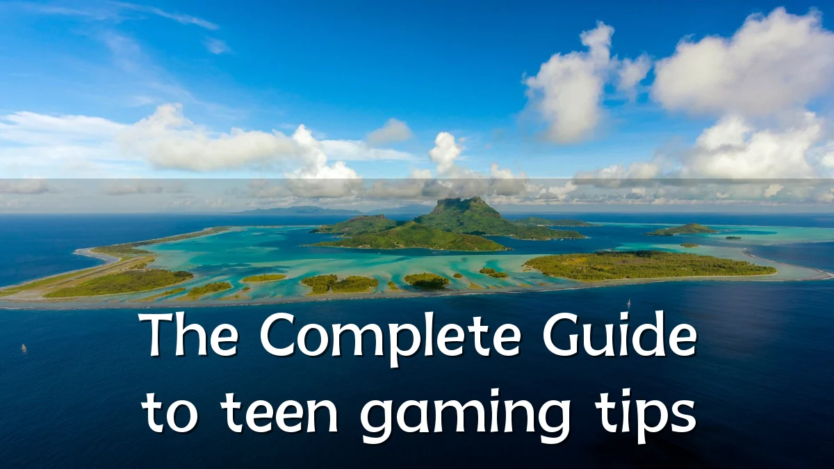 The Complete Guide to teen gaming tips