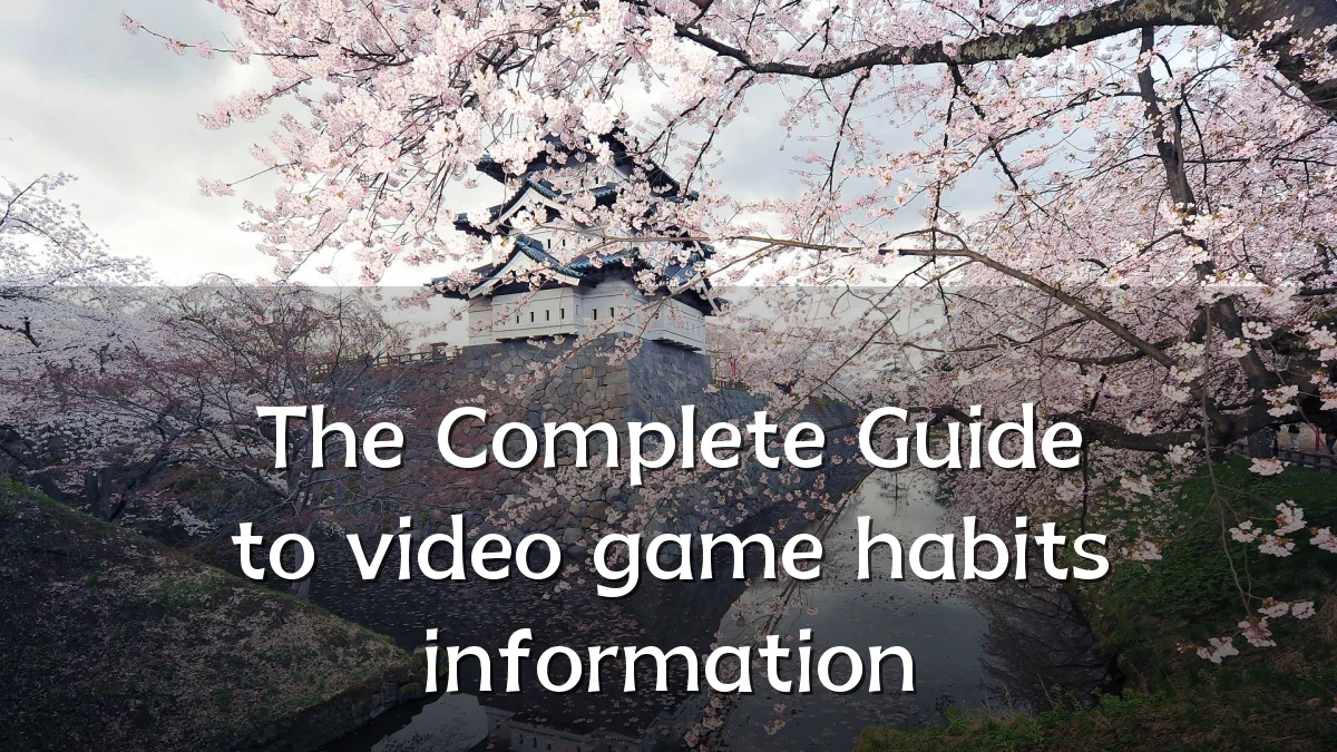 The Complete Guide to video game habits information