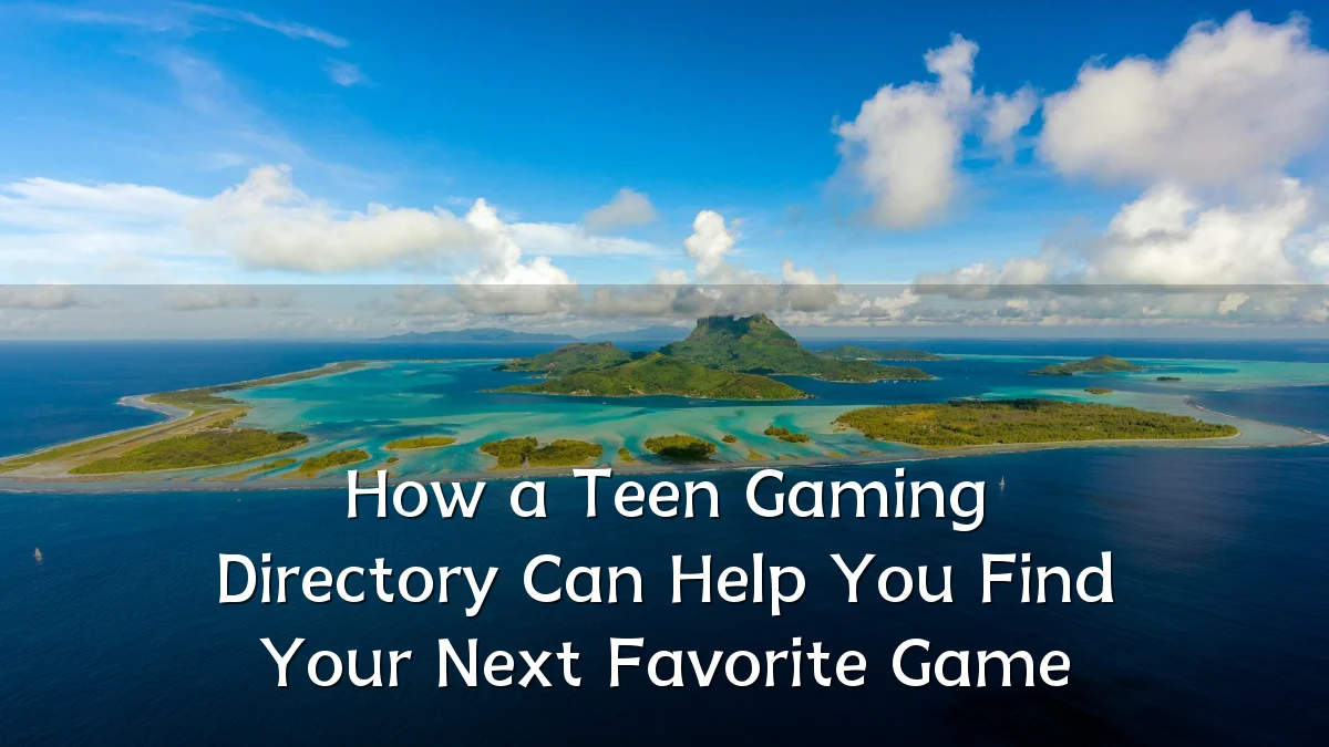 How a Teen Gaming Directory Can Help You Find Your Next Favorite Game