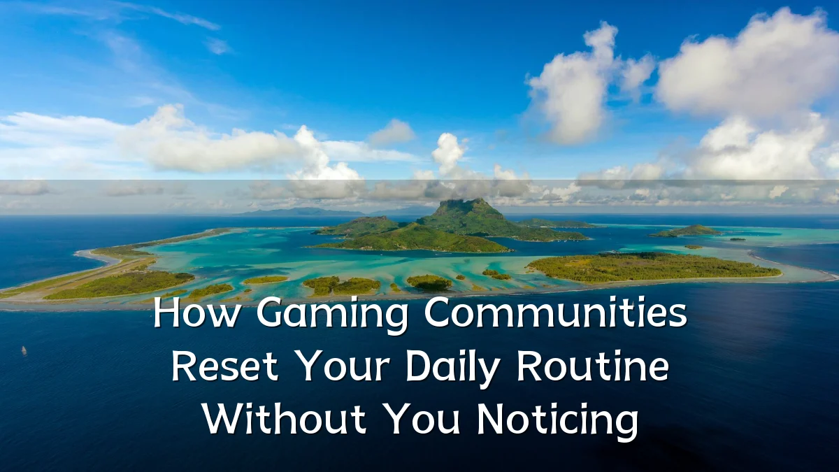How Gaming Communities Reset Your Daily Routine Without You Noticing