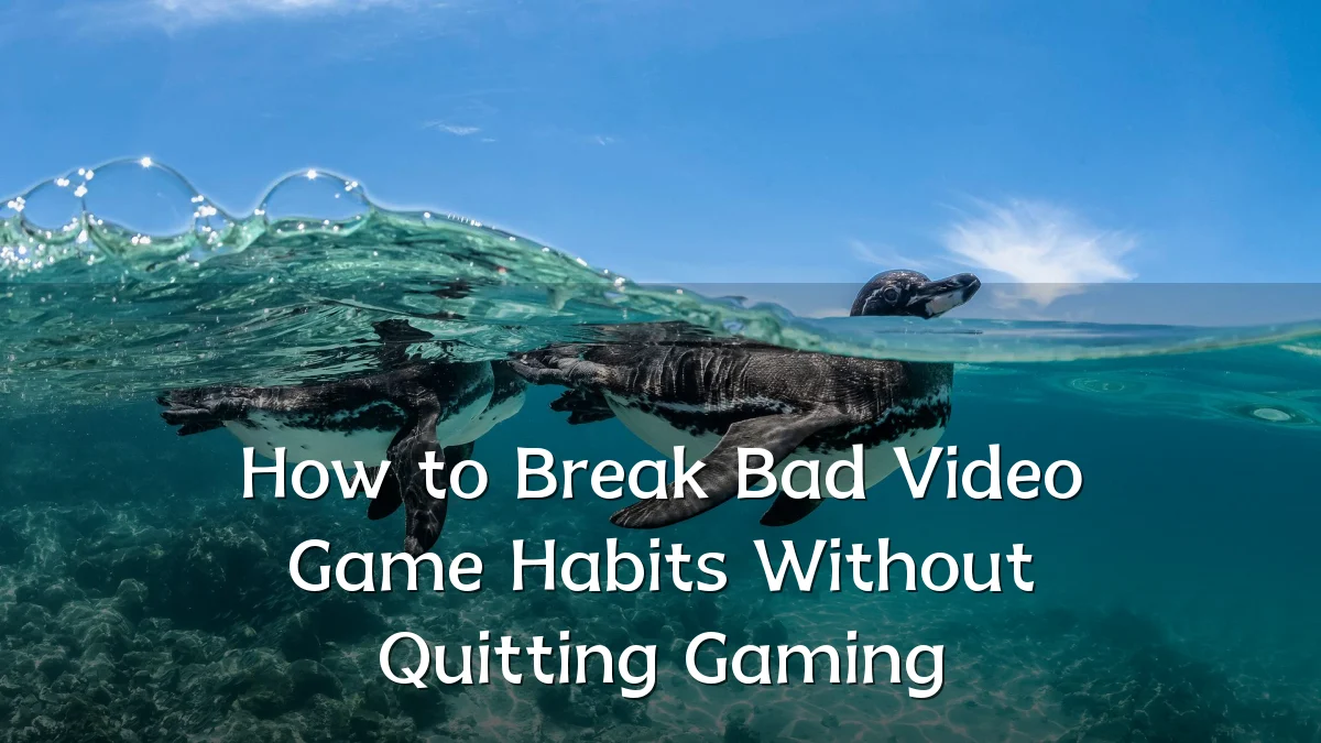 How to Break Bad Video Game Habits Without Quitting Gaming