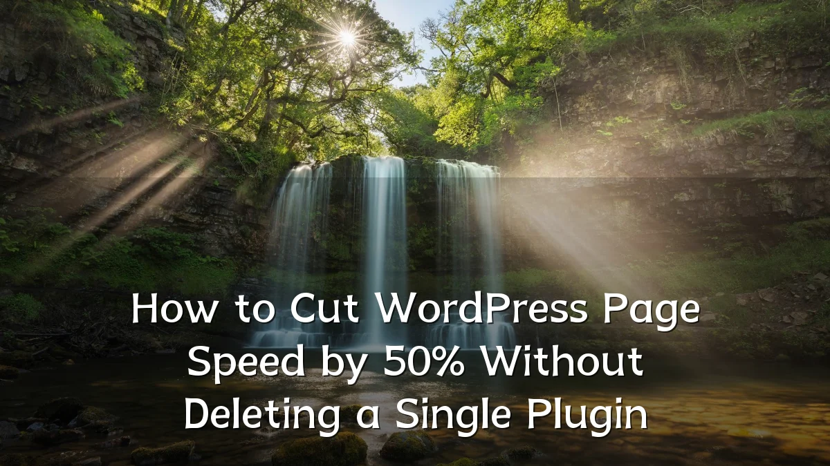 How to Cut WordPress Page Speed by 50% Without Deleting a Single Plugin