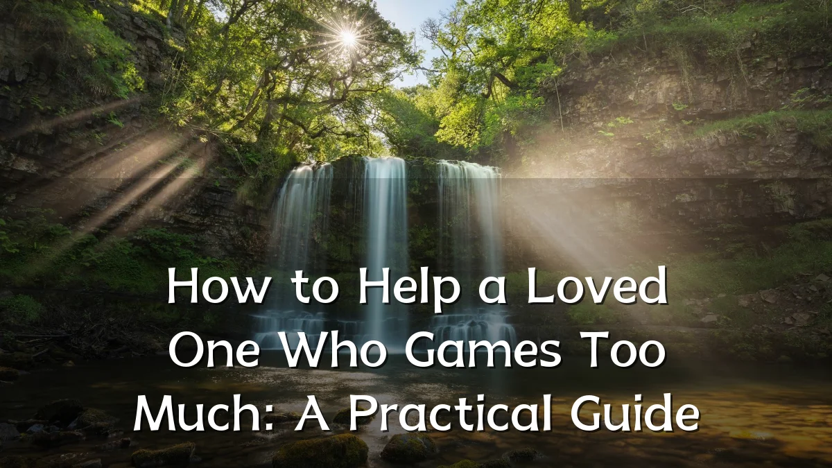 How to Help a Loved One Who Games Too Much: A Practical Guide