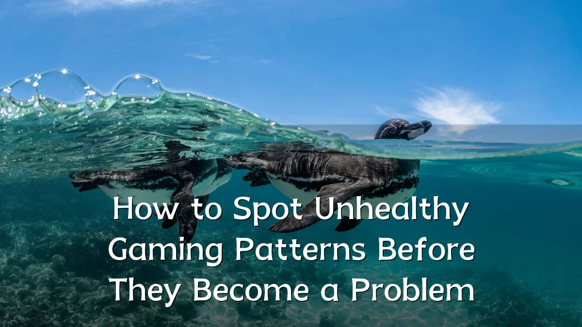 How to Spot Unhealthy Gaming Patterns Before They Become a Problem