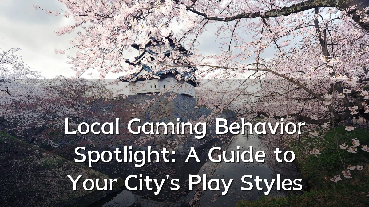 Local Gaming Behavior Spotlight: A Guide to Your City's Play Styles