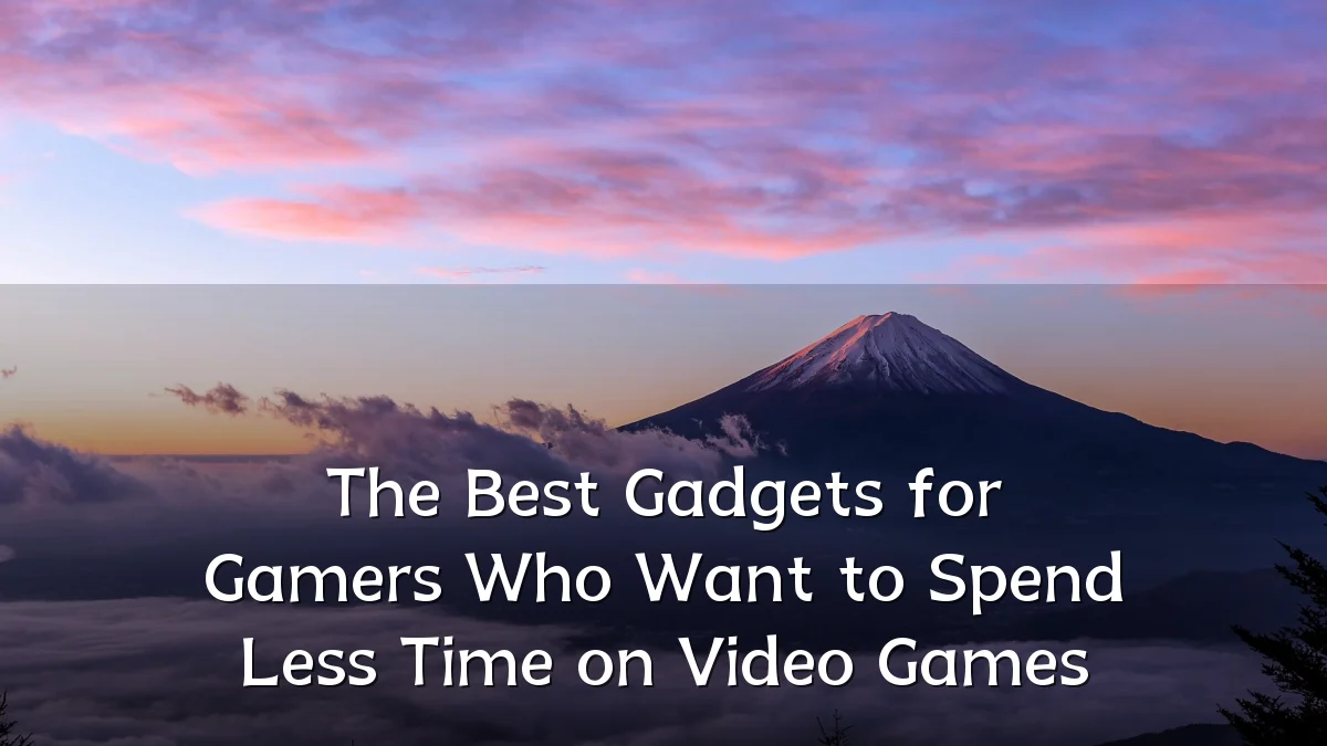 The Best Gadgets for Gamers Who Want to Spend Less Time on Video Games