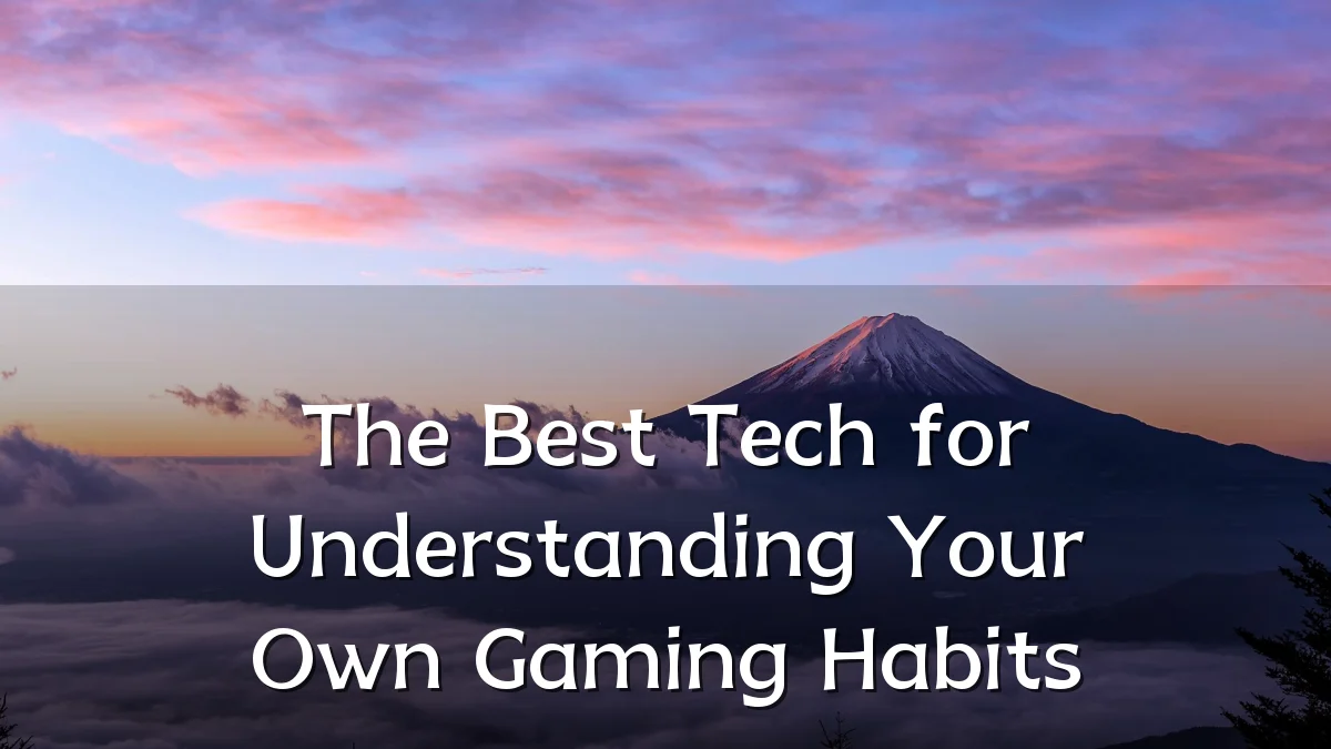 The Best Tech for Understanding Your Own Gaming Habits