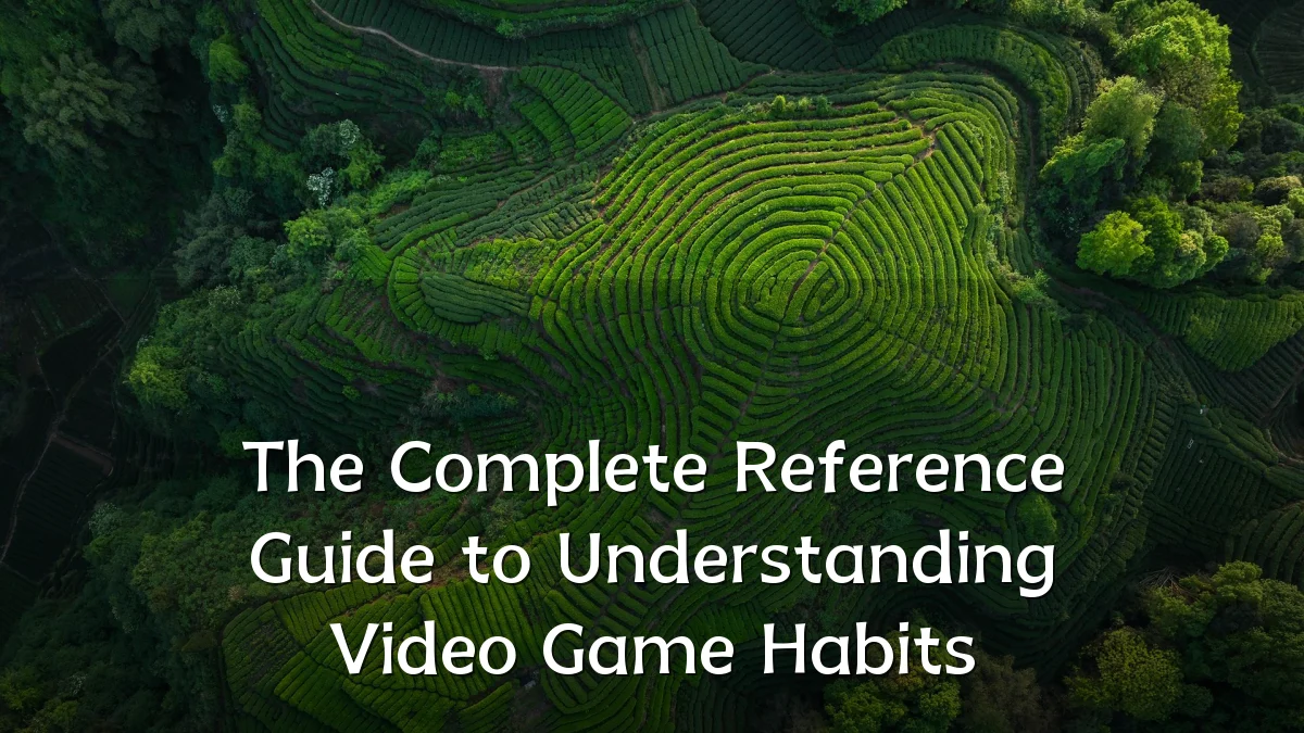 The Complete Reference Guide to Understanding Video Game Habits