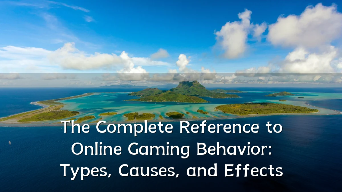 The Complete Reference to Online Gaming Behavior: Types, Causes, and Effects