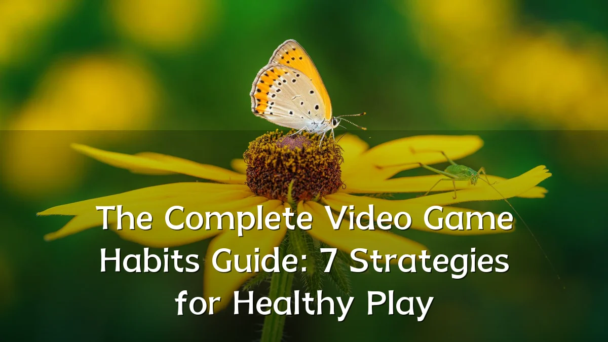 The Complete Video Game Habits Guide: 7 Strategies for Healthy Play