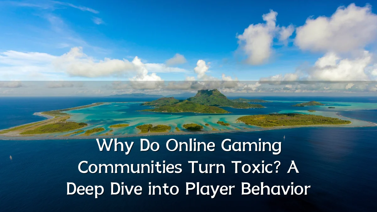 Why Do Online Gaming Communities Turn Toxic? A Deep Dive into Player Behavior