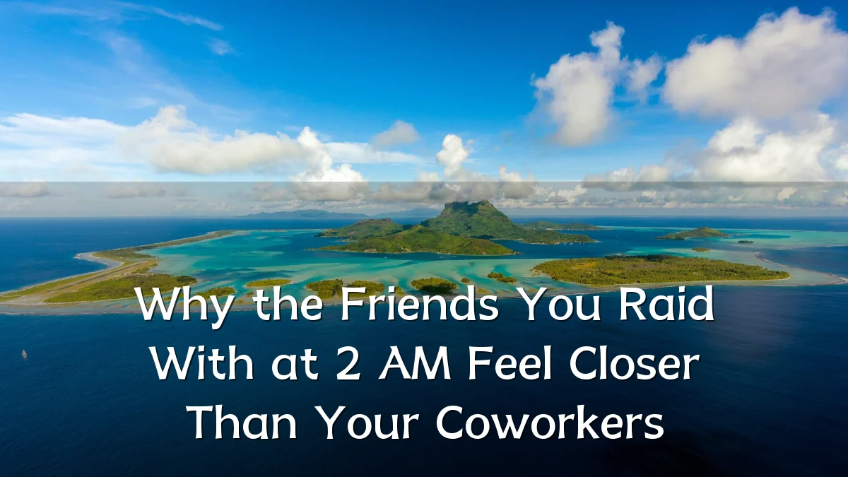 Why the Friends You Raid With at 2 AM Feel Closer Than Your Coworkers