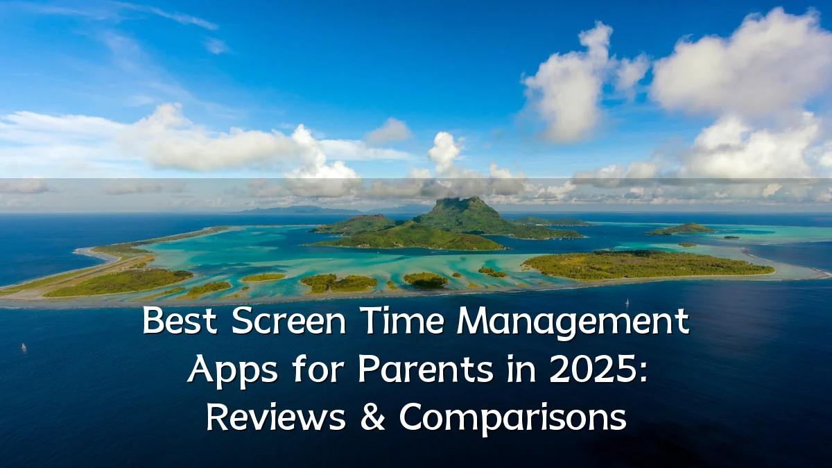 Best Screen Time Management Apps for Parents in 2025: Reviews & Comparisons