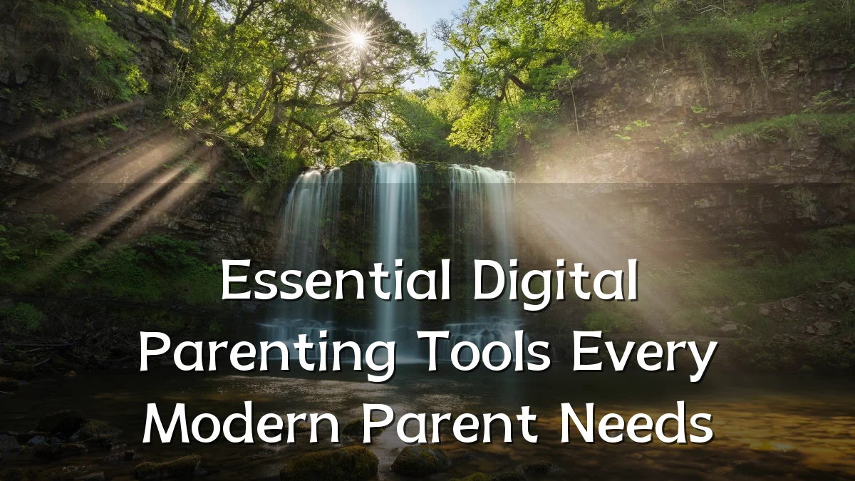 Essential Digital Parenting Tools Every Modern Parent Needs