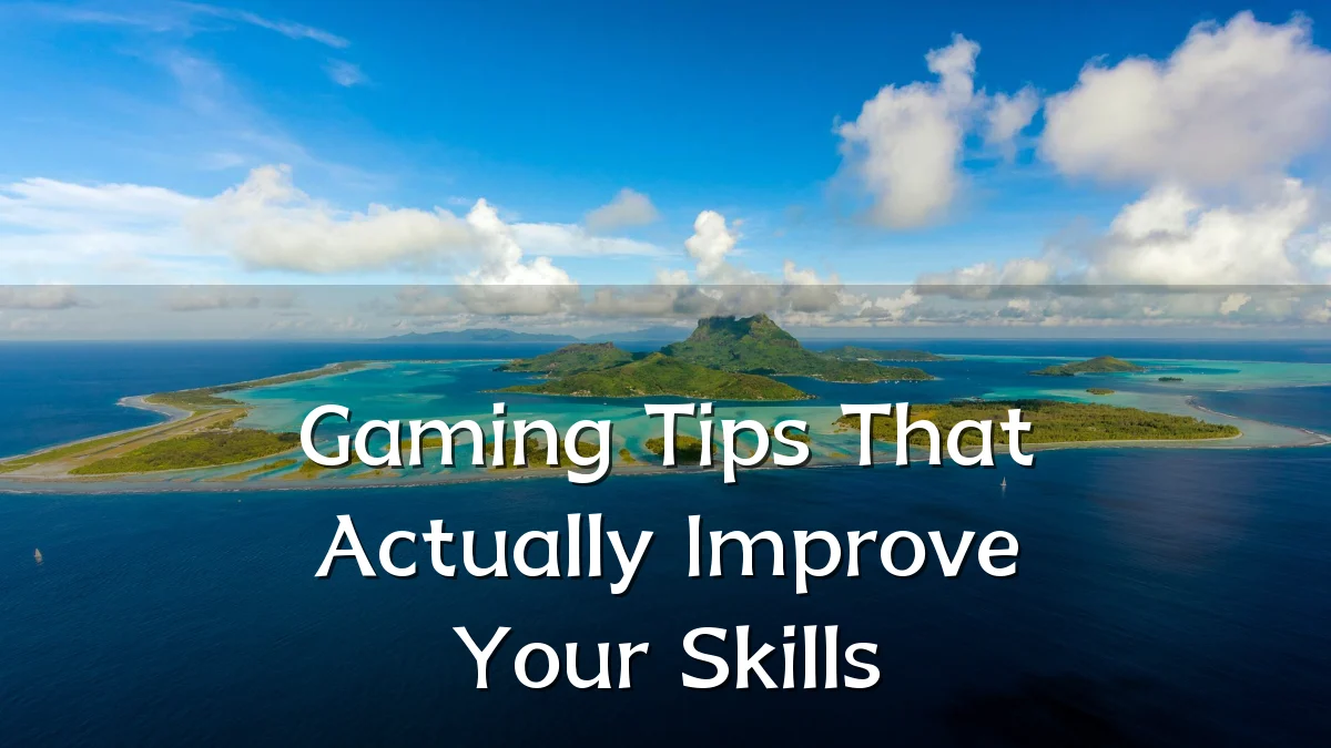 Gaming Tips That Actually Improve Your Skills