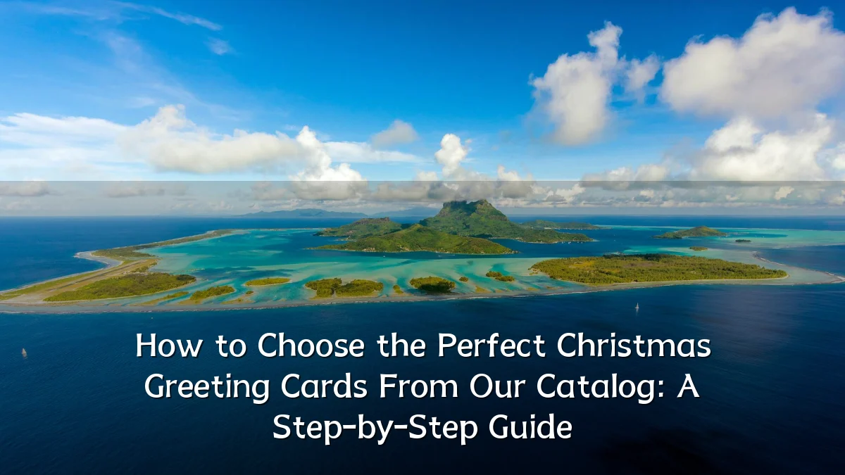 How to Choose the Perfect Christmas Greeting Cards From Our Catalog: A Step-by-Step Guide