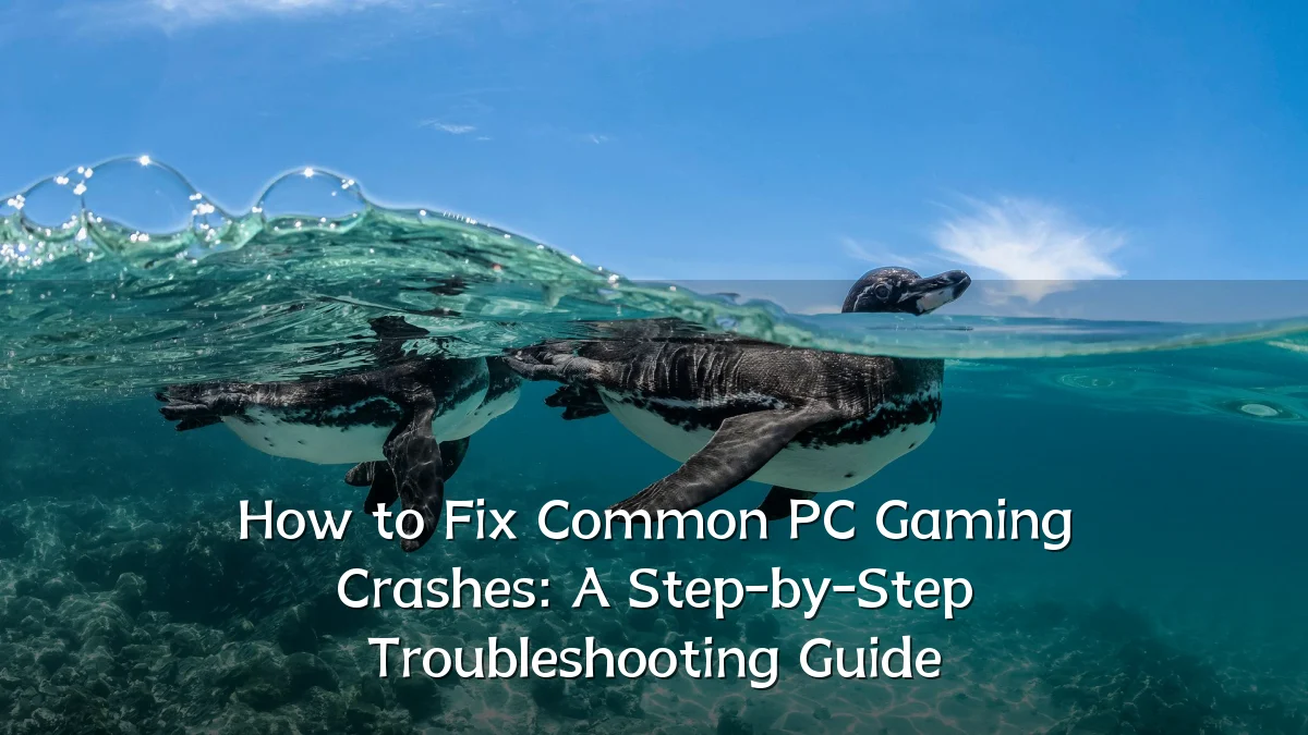 How to Fix Common PC Gaming Crashes: A Step-by-Step Troubleshooting Guide