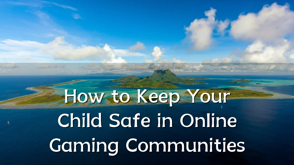 How to Keep Your Child Safe in Online Gaming Communities