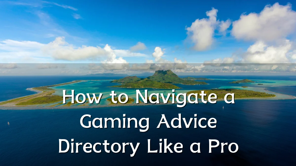 How to Navigate a Gaming Advice Directory Like a Pro