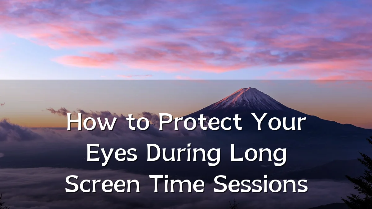 How to Protect Your Eyes During Long Screen Time Sessions