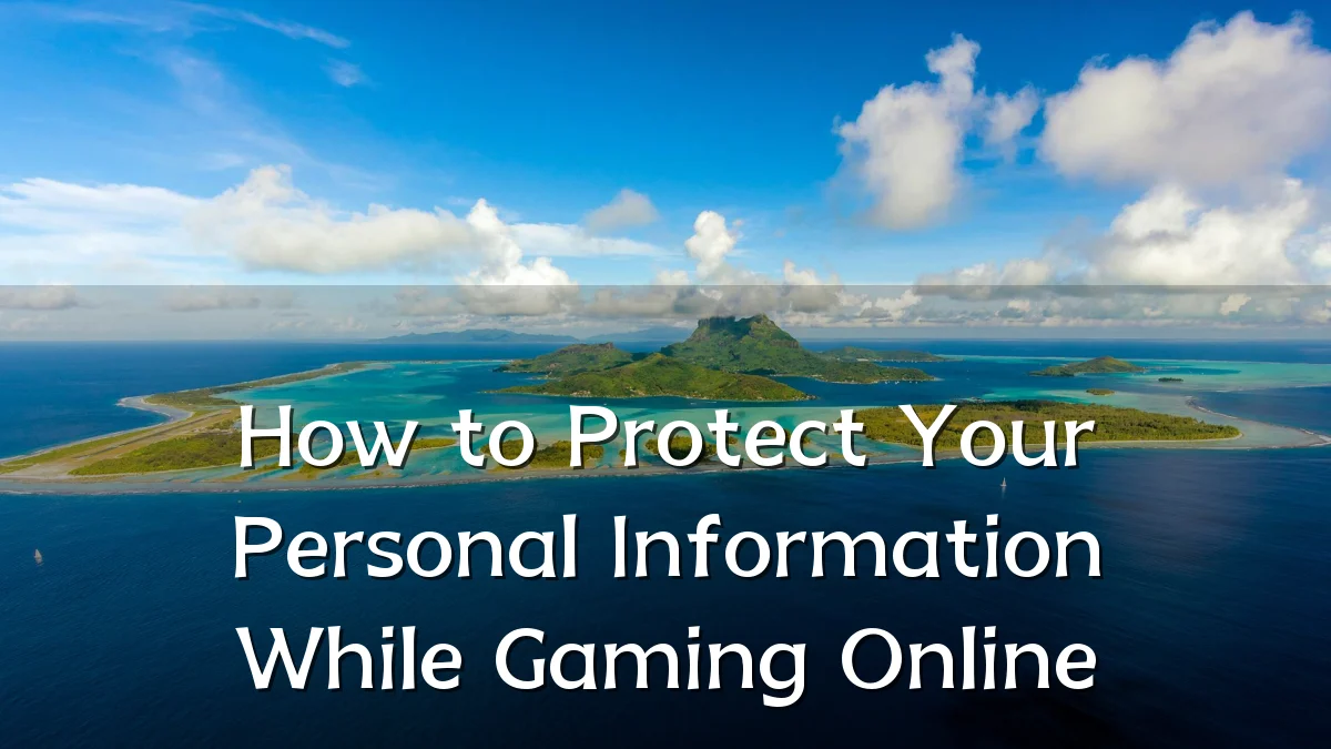 How to Protect Your Personal Information While Gaming Online