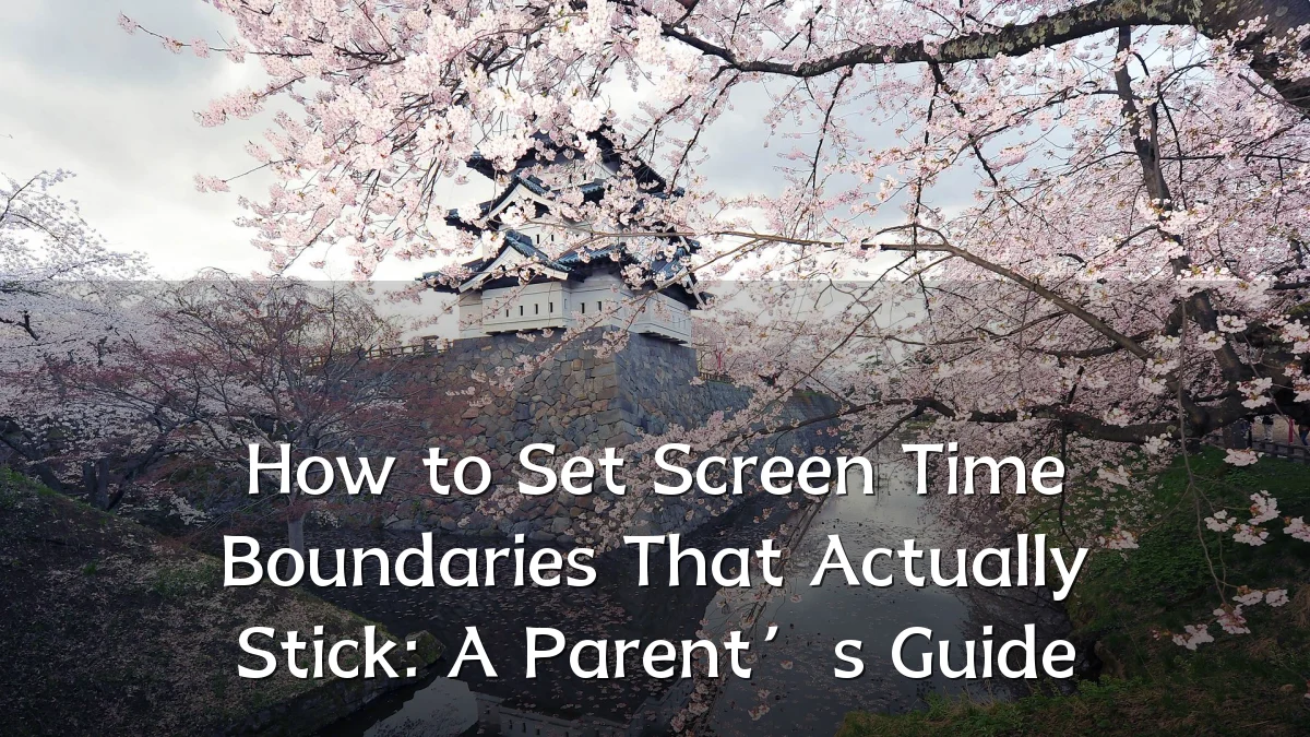 How to Set Screen Time Boundaries That Actually Stick: A Parent’s Guide