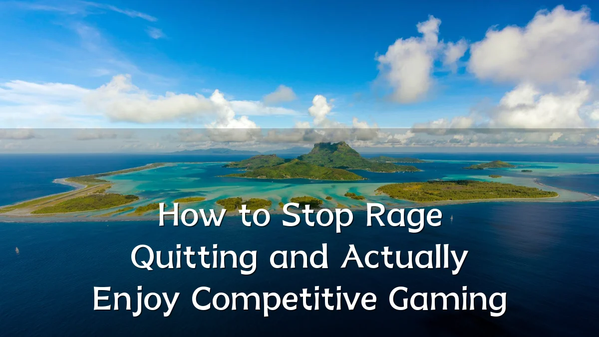 How to Stop Rage Quitting and Actually Enjoy Competitive Gaming